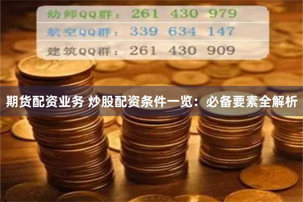 期货配资业务 炒股配资条件一览：必备要素全解析