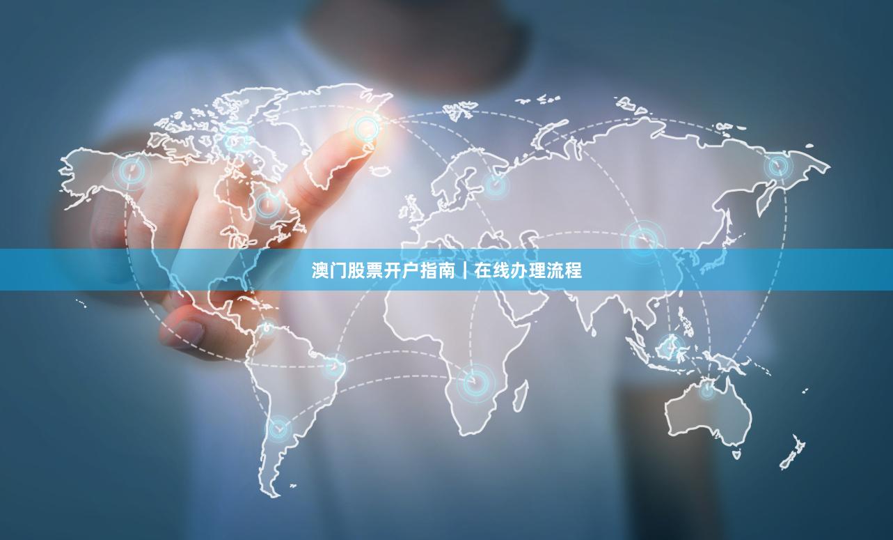 澳门股票开户指南｜在线办理流程
