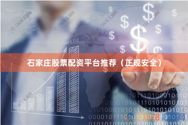 石家庄股票配资平台推荐（正规安全）