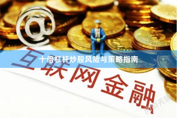 十倍杠杆炒股风险与策略指南